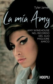 La mia Amy Amy Winehouse nel ricordo del suo migliore amico【電子書籍】[ Tyler James ]