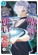 無能は不要と言われ『時計使い』の僕は職人ギルドから追い出されるも、ダンジョンの深部で真の力に覚醒する THE COM…
