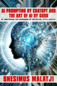 AI Prompting by ChatGPT & The Art of AI by Grok AI【電子書籍】[ Malatji Onesimus ]