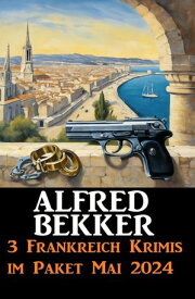 3 Frankreich Krimis im Paket Mai 2024【電子書籍】[ Alfred Bekker ]