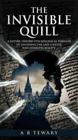 The Invisible Quill : A Gothic Oxford Psychological Thriller of Vanishing Ink and a Killer Who Rewrites Reality The Forensic Mind Series, #12【電子書籍】[ A B Tewary ]