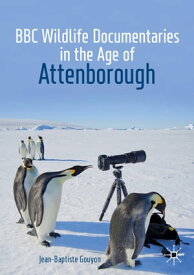 BBC Wildlife Documentaries in the Age of Attenborough【電子書籍】[ Jean-Baptiste Gouyon ]