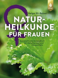 Naturheilkunde f?r Frauen Ganzheitliche Gesundheit mit Heilpflanzen und Hausmitteln【電子書籍】[ Helga Ell-Beiser ]