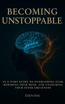 Becoming Unstoppable: An 8-Part Guide to Overcoming Fear, Rewiring Your Mind, and Unlocking Your Inner Great…