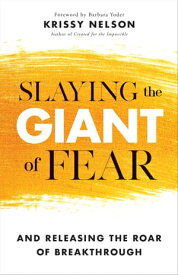 Slaying the Giant of Fear And Releasing the Roar of Breakthrough【電子書籍】[ Krissy Nelson ]