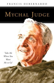 Mychal Judge Take Me Where You Want Me to Go【電子書籍】[ Francis DeBernardo ]