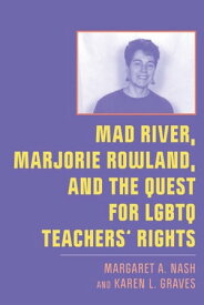 Mad River, Marjorie Rowland, and the Quest for LGBTQ Teachers’ Rights【電子書籍】[ Margaret A. Nash ]