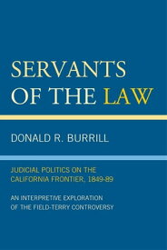 Servants of the Law Judicial Politics on the California Frontier, 1849-89【電子書籍】[ Donald R. Burrill ]