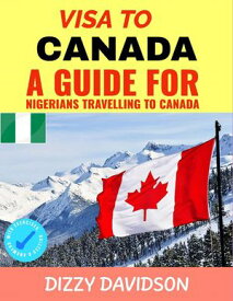 Visa To Canada: A Guide For Nigerians Traveling to Canada Visa Guide Canada, For Visitors , Workers & Permanent Residents, #1【電子書籍】[ Dizzy Davidson ]