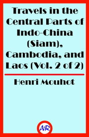 Travels in the Central Parts of Indo-China (Siam), Cambodia, and Laos (Vol. 2 of 2)【電子書籍】[ Henri Mouhot ]