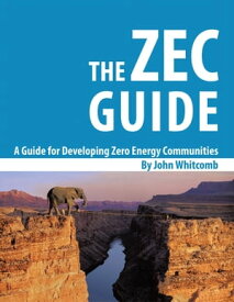 A Guide for Developing Zero Energy Communities The Zec Guide【電子書籍】[ John Whitcomb ]
