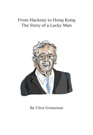 From Hackney to Hong KongーThe Story of a Lucky Man【電子書籍】[ Clive Grossman ]