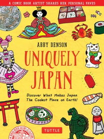 Uniquely Japan A Comic Book Artist Shares Her Personal Faves - Discover What Makes Japan The Coolest Place on Earth!【電子書籍】[ Abby Denson ]