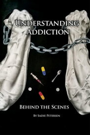 Understanding Addiction Behind the Scenes【電子書籍】[ Sadie Petersen ]