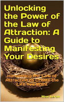 Unlocking the Power of the Law of Attraction: A Guide to Manifesting Your Desires