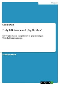 Daily Talkshows und 'Big Brother' Ein Vergleich von Gespr?chen in gegenw?rtigen Unterhaltungsformaten【電子書籍】[ Luise Knah ]