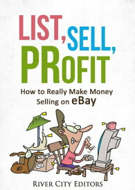 List, Sell, Profit: How to Really Make Money Selling on eBay【電子書籍】[ River City Editors ]