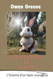 Les aventures de Fluffy L'histoire d'un lapin courageux【電子書籍】[ Owen Greene ]
