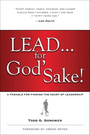 LEAD . . . For God's Sake! A Parable for Finding the Heart of Leadership【電子書籍】[ Todd Gongwer ]