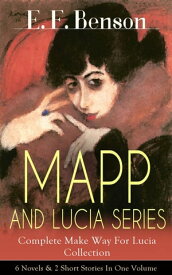 MAPP AND LUCIA SERIES ? Complete Make Way For Lucia Collection: 6 Novels & 2 Short Stories In One Volume Queen Lucia, Miss Mapp, Lucia in London, Mapp and Lucia, Lucia's Progress or The Worshipful Lucia, Trouble for Lucia...【電子書籍】