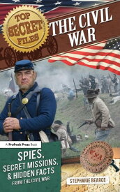 Top Secret Files The Civil War, Spies, Secret Missions, and Hidden Facts From the Civil War【電子書籍】[ Stephanie Bearce ]