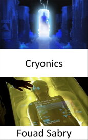 Cryonics Gelecekte bir cryonics tesisinde uyanmak istedi?inizde cesedi dondural?m, sonra saklayal?m ve son olarak canland?ral?m.【電子書籍】[ Fouad Sabry ]