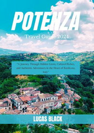 Potenza travel guide 2024 “A Journey Through Hidden Gems, Cultural Riches, and Authentic Adventures in the Heart of Basilicata, Italy"【電子書籍】[ Lucas Black ]