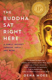 The Buddha Sat Right Here A Family Odyssey Through India and Nepal【電子書籍】[ Dena Moes ]