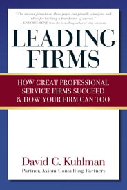 Leading Firms How Great Professional Service Firms Succeed & How Your Firm Can Too【電子書籍】[ David Kuhlman ]