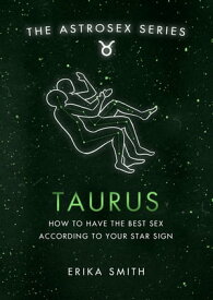 Astrosex: Taurus How to have the best sex according to your star sign【電子書籍】[ Erika W. Smith ]