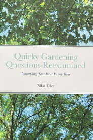 Quirky Gardening Questions Reexamined Unearthing Your Inner Funny Bone【電子書籍】[ Nikki Tilley ]