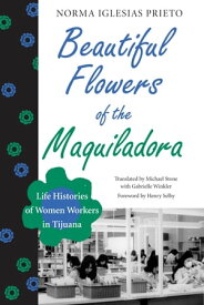 Beautiful Flowers of the Maquiladora Life Histories of Women Workers in Tijuana【電子書籍】[ Norma Iglesias Prieto ]