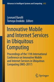 Innovative Mobile and Internet Services in Ubiquitous Computing Proceedings of the 11th International Conference on Innovative Mobile and Internet Services in Ubiquitous Computing (IMIS-2017)【電子書籍】