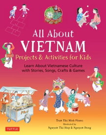 All About Vietnam: Projects & Activities for Kids Learn About Vietnamese Culture with Stories, Songs, Crafts and Games【電子書籍】[ Phuoc Thi Minh Tran ]