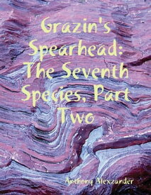 Grazin's Spearhead; the Seventh Species Part Two【電子書籍】[ Anthony Alexzander ]