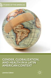 Gender, Globalization, and Health in a Latin American Context【電子書籍】[ J. Gideon ]
