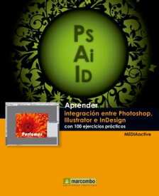 Aprender integraci?n entre Photoshop Illustrator e InDesign con 100 ejercicios pr?cticos【電子書籍】[ MEDIAactive ]