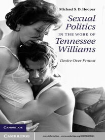 Sexual Politics in the Work of Tennessee Williams Desire over Protest【電子書籍】[ Michael S. D. Hooper ]