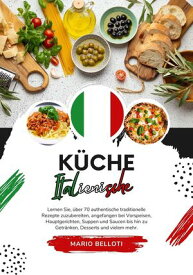 K?che Italienische: Lernen Sie, ?ber 70 Authentische Traditionelle Rezepte Zuzubereiten, Angefangen bei Vorspeisen, Hauptgerichten, Suppen and Saucen bis hin zu Getr?nken, Desserts und Vielem Mehr Weltgeschmack: Eine kulinarische Reis【電子書籍】