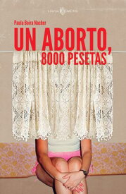 Un aborto, 8000 pesetas【電子書籍】[ Paula Boira ]
