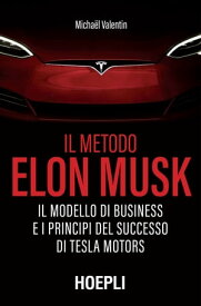 Il metodo Elon Musk Il modello di business e i principi del successo di Tesla Motors【電子書籍】[ Michael Valentin ]
