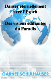 Danser ?ternellement avec l'Esprit Des visions ?difiantes du Paradis【電子書籍】[ Garnet Schulhauser ]