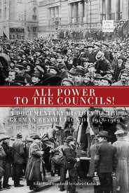 All Power to the Councils! A Documentary History of the German Revolution of 1918?1919【電子書籍】[ Gabriel Kuhn ]