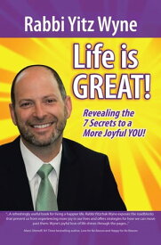 Life Is Great! Revealing the 7 Secrets to a More Joyful You!【電子書籍】[ Rabbi Yitz Wyne ]