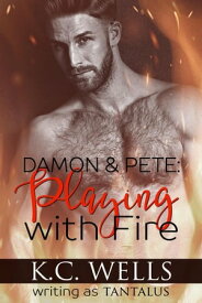 Damon & Pete: Playing with Fire【電子書籍】[ K.C. Wells ]