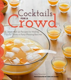 Cocktails for a Crowd More than 40 Recipes for Making Popular Drinks in Party-Pleasing Batches【電子書籍】[ Kara Newman ]