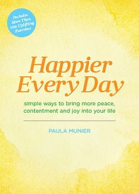 Happier Every Day Simple ways to bring more peace, contentment and joy into your life【電子書籍】[ Paula Munier ]