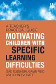 Motivating Children with Specific Learning Difficulties A Teacher’s Practical Guide【電子書籍】[ Gad Elbeheri ]