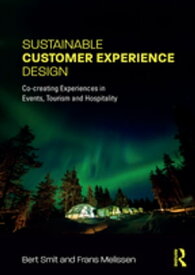 Sustainable Customer Experience Design Co-creating Experiences in Events, Tourism and Hospitality【電子書籍】[ Bert Smit ]