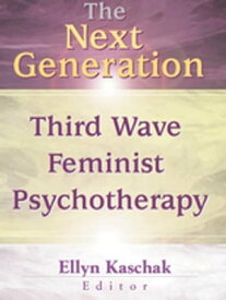 The Next Generation Third Wave Feminist Psychotherapy【電子書籍】[ Ellyn Kaschak ]